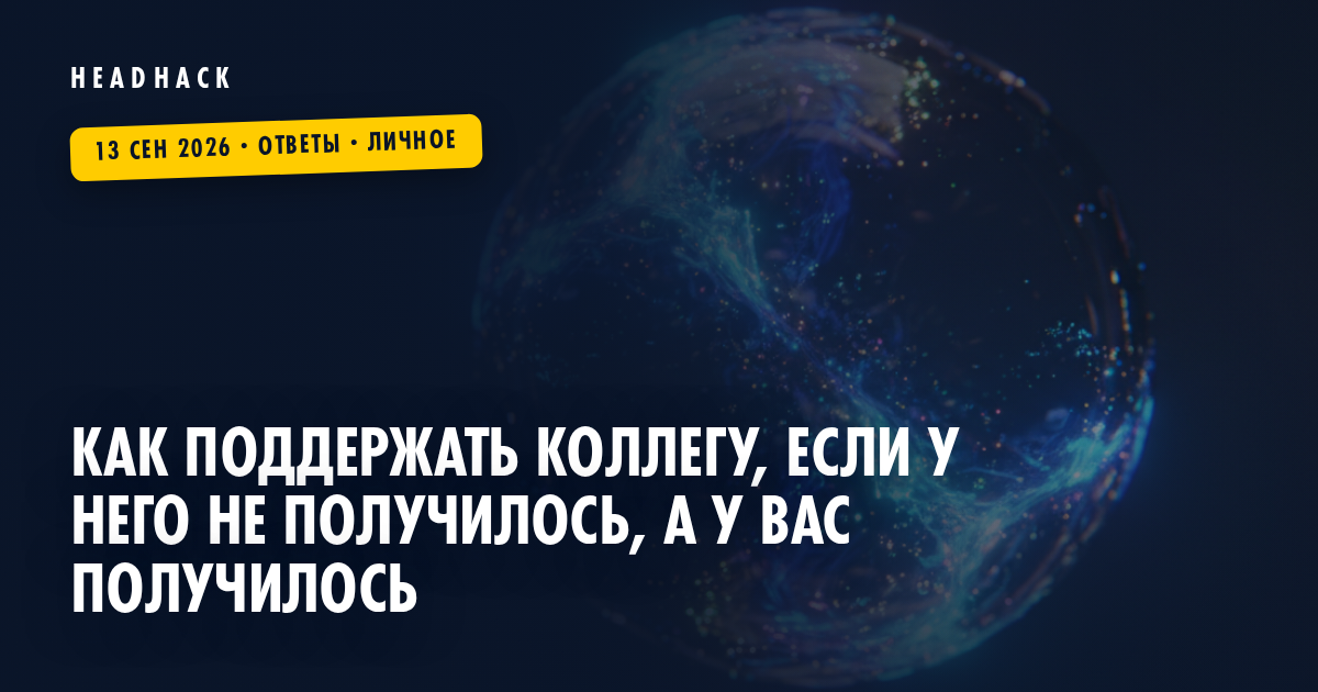 Как поддержать коллегу, если у него не получилось, а у вас получилось