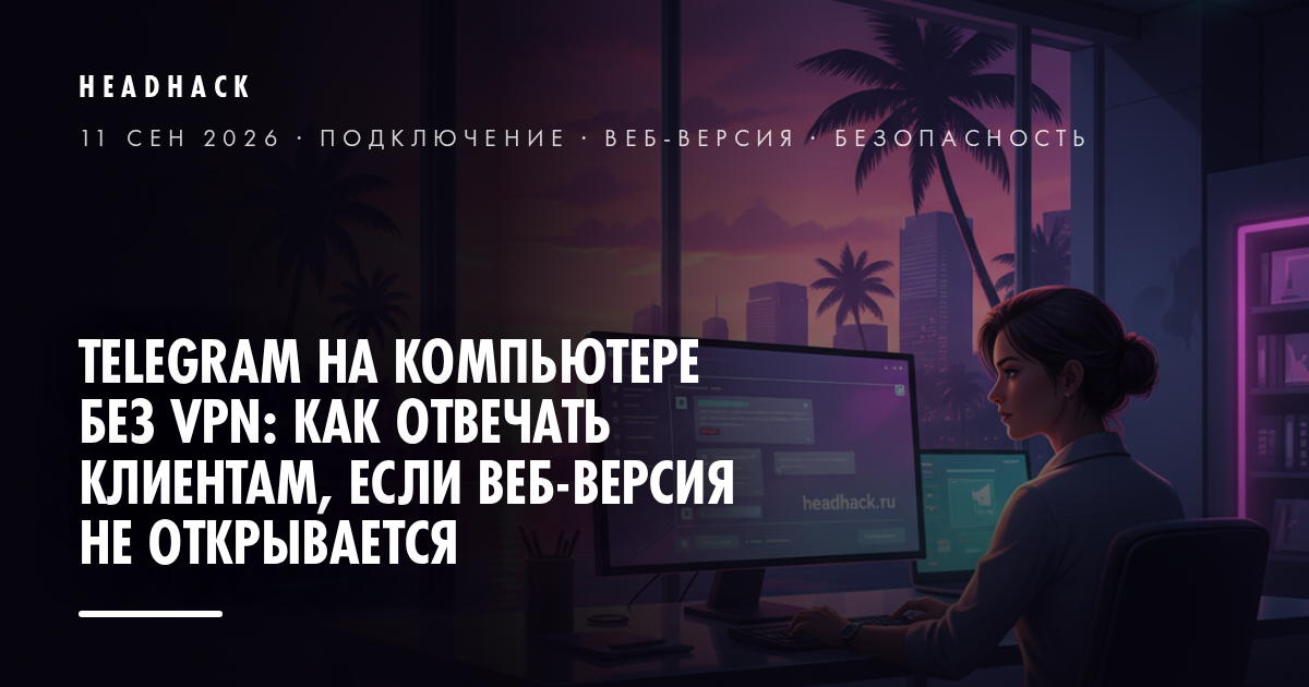 Telegram на компьютере без VPN: как отвечать клиентам, если веб-версия не открывается